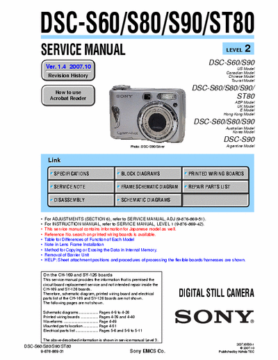 SONY DSC-S60 SONY DSC-S60, S80, S90, ST80
DIGITAL STILL CAMERA.
SERVICE MANUAL VERSION 1.4 2007.10
PART# (9-876-869-35)